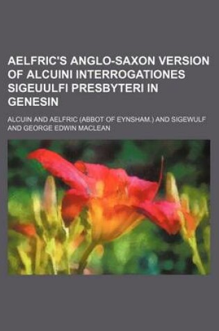Cover of Aelfric's Anglo-Saxon Version of Alcuini Interrogationes Sigeuulfi Presbyteri in Genesin