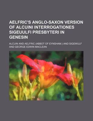 Book cover for Aelfric's Anglo-Saxon Version of Alcuini Interrogationes Sigeuulfi Presbyteri in Genesin