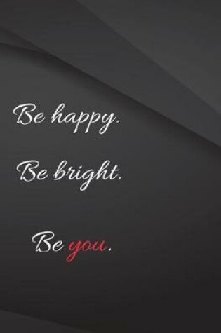Cover of Be happy. Be bright. Be you.