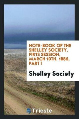 Cover of Note-Book of the Shelley Society, Firts Session, March 10th, 1886, Part I