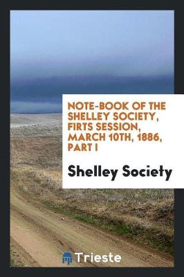 Book cover for Note-Book of the Shelley Society, Firts Session, March 10th, 1886, Part I