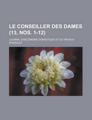 Book cover for Le Conseiller Des Dames; Journal D' Economie Domestique Et de Travaux D'Aiguille (13, Nos. 1-12 )