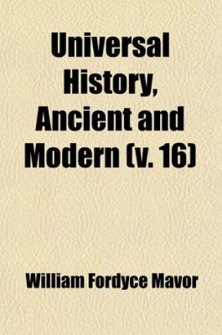 Cover of Universal History, Ancient and Modern (Volume 16); From the Earliest Records of Time, to the General Peace of 1801