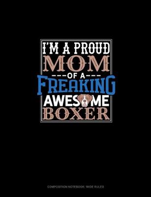 Book cover for I Am A Proud Mom Of A Freaking Awesome Boxer