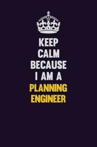 Cover of Keep Calm Because I Am A Planning Engineer