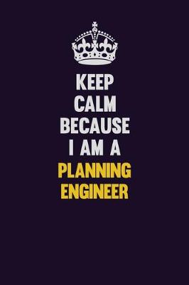 Book cover for Keep Calm Because I Am A Planning Engineer