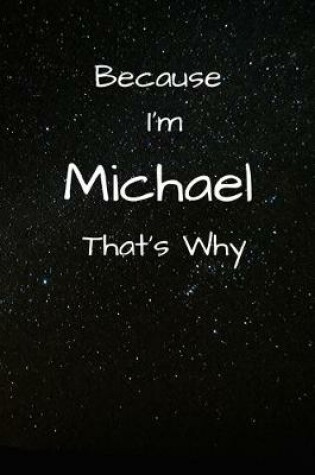 Cover of Because I'm Michael That's Why A Gratitude Journal Notebook for Men Boys Fathers Sons with the name Michael Handsome Elegant Bold Personalized 6"x9" Diary or Notepad Back to School.