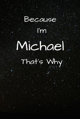 Book cover for Because I'm Michael That's Why A Gratitude Journal Notebook for Men Boys Fathers Sons with the name Michael Handsome Elegant Bold Personalized 6"x9" Diary or Notepad Back to School.