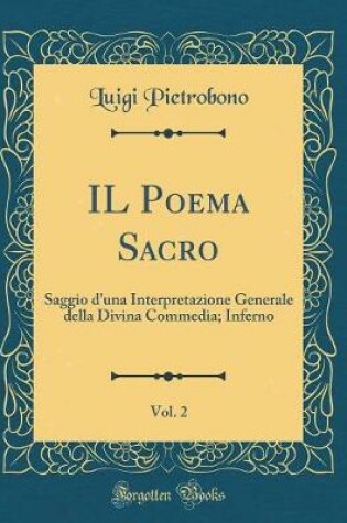 Cover of IL Poema Sacro, Vol. 2: Saggio d'una Interpretazione Generale della Divina Commedia; Inferno (Classic Reprint)