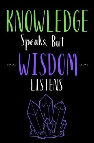 Cover of Knowledge speaks but Wisdom listens - Insparational Quote Notebooks + Journals