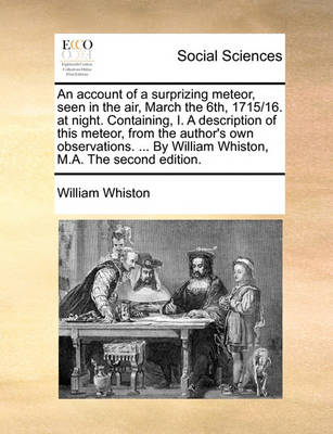 Book cover for An Account of a Surprizing Meteor, Seen in the Air, March the 6th, 1715/16. at Night. Containing, I. a Description of This Meteor, from the Author's Own Observations. ... by William Whiston, M.A. the Second Edition.