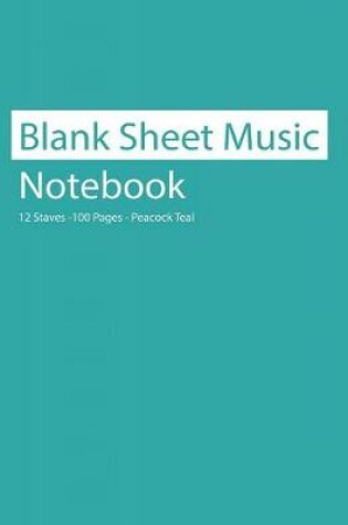 Cover of Blank Sheet Music Notebook 12 Staves 100 Pages Peacock Teal