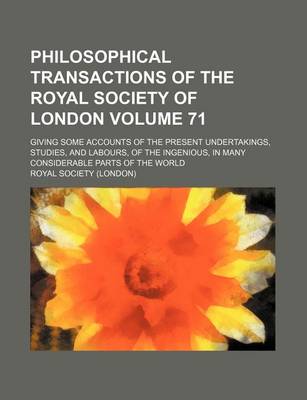 Book cover for Philosophical Transactions of the Royal Society of London Volume 71; Giving Some Accounts of the Present Undertakings, Studies, and Labours, of the Ingenious, in Many Considerable Parts of the World