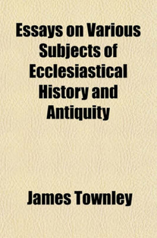 Cover of Essays on Various Subjects of Ecclesiastical History and Antiquity