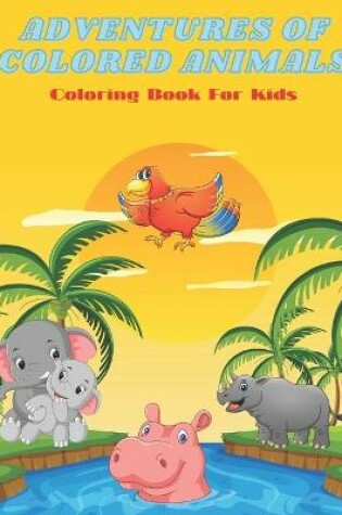 Cover of ADVENTURES OF COLORED ANIMALS - Coloring Book For Kids