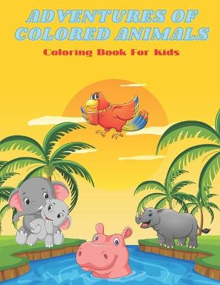 Cover of ADVENTURES OF COLORED ANIMALS - Coloring Book For Kids