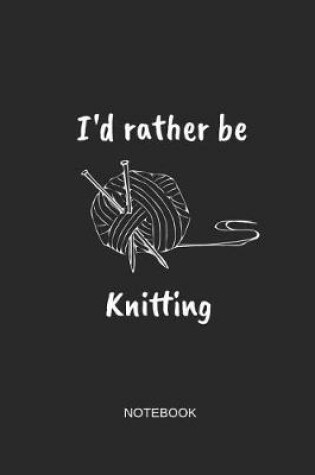 Cover of I'd Rather Be Knitting Notebook