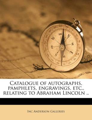 Book cover for Catalogue of Autographs, Pamphlets, Engravings, Etc., Relating to Abraham Lincoln ..