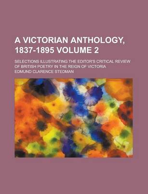 Book cover for A Victorian Anthology, 1837-1895; Selections Illustrating the Editor's Critical Review of British Poetry in the Reign of Victoria Volume 2