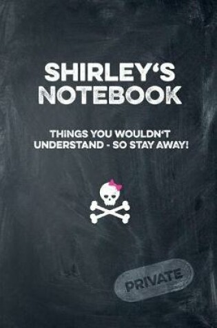 Cover of Shirley's Notebook Things You Wouldn't Understand So Stay Away! Private