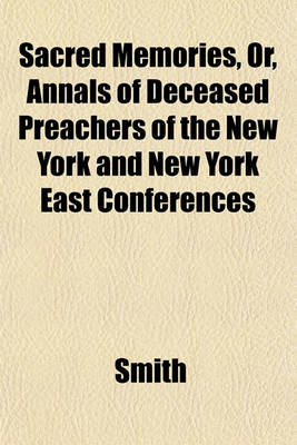 Book cover for Sacred Memories, Or, Annals of Deceased Preachers of the New York and New York East Conferences