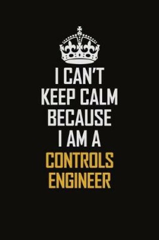 Cover of I Can't Keep Calm Because I Am A Controls Engineer