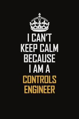 Book cover for I Can't Keep Calm Because I Am A Controls Engineer