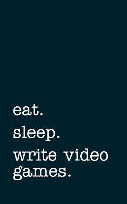 Book cover for eat. sleep. write video games. - Lined Notebook