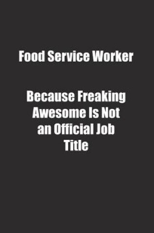 Cover of Food Service Worker Because Freaking Awesome Is Not an Official Job Title.