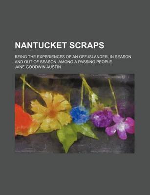 Book cover for Nantucket Scraps; Being the Experiences of an Off-Islander, in Season and Out of Season, Among a Passing People