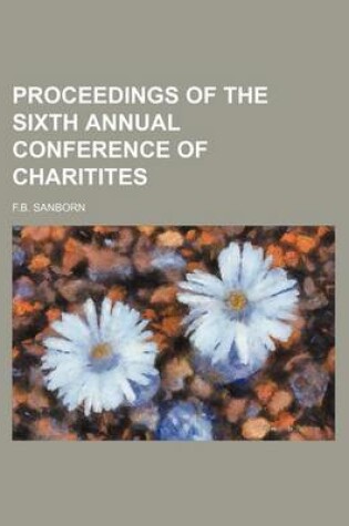 Cover of Proceedings of the Sixth Annual Conference of Charitites