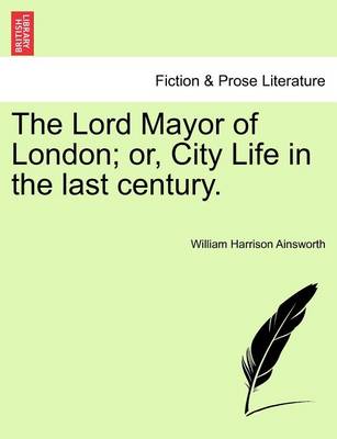 Book cover for The Lord Mayor of London; Or, City Life in the Last Century.