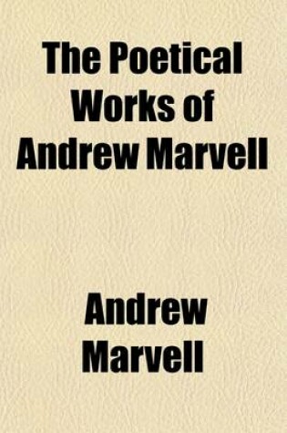 Cover of The Poetical Works of Andrew Marvell; With Memoir of the Author