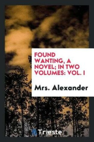 Cover of Found Wanting, a Novel; In Two Volumes