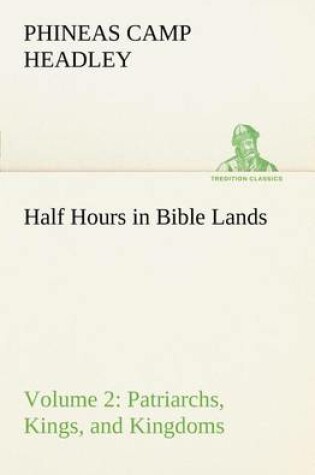 Cover of Half Hours in Bible Lands, Volume 2 Patriarchs, Kings, and Kingdoms