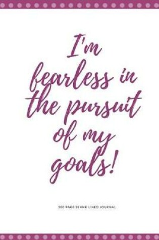 Cover of 300 Page Blank Lined Journal - I'm Fearless in the Pursuit of My Goals