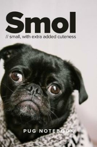 Cover of Smol - Small With Extra Added Cuteness Pug Notebook