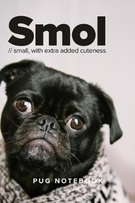 Book cover for Smol - Small With Extra Added Cuteness Pug Notebook