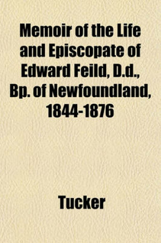 Cover of Memoir of the Life and Episcopate of Edward Feild, D.D., BP. of Newfoundland, 1844-1876