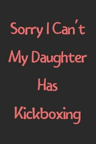 Cover of Sorry I Can't My Daughter Has Kickboxing