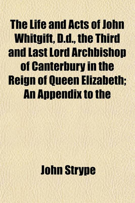 Book cover for An Appendix to the Life and Acts of John Whitgift, D.D. Containing Records, Letters, and Other Original Writings, Referred to in the Foregoing Histor