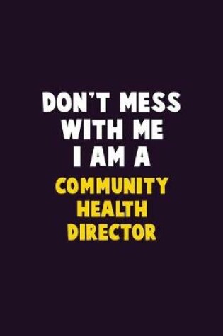 Cover of Don't Mess With Me, I Am A Community Health Director