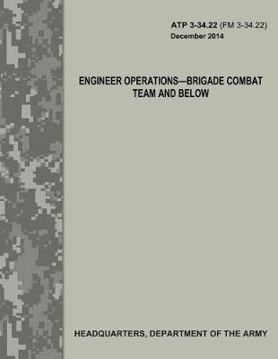 Book cover for Engineer Operations - Brigade Combat Team and Below (ATP 3-34.22 / FM 3-34.22)