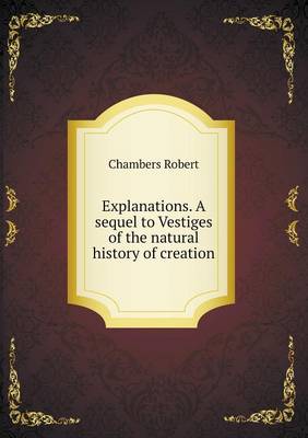 Book cover for Explanations. A sequel to Vestiges of the natural history of creation