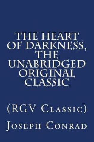 Cover of The Heart of Darkness, The Unabridged Original Classic