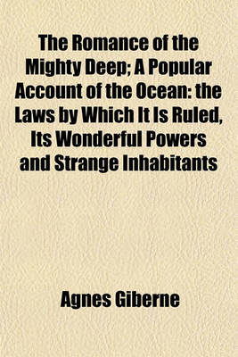 Book cover for The Romance of the Mighty Deep; A Popular Account of the Ocean the Laws by Which It Is Ruled, Its Wonderful Powers and Strange Inhabitants