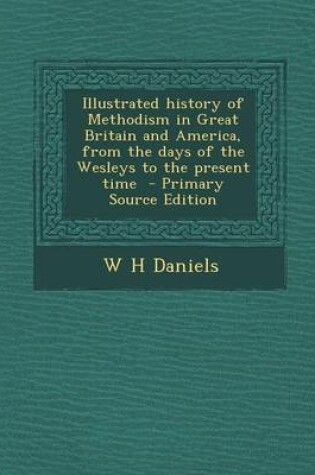 Cover of Illustrated History of Methodism in Great Britain and America, from the Days of the Wesleys to the Present Time - Primary Source Edition