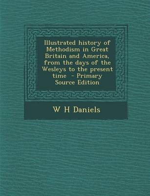 Book cover for Illustrated History of Methodism in Great Britain and America, from the Days of the Wesleys to the Present Time - Primary Source Edition