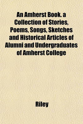 Book cover for An Amherst Book. a Collection of Stories, Poems, Songs, Sketches and Historical Articles of Alumni and Undergraduates of Amherst College