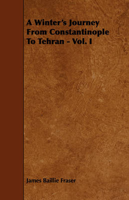 Book cover for A Winter's Journey From Constantinople To Tehran - Vol. I